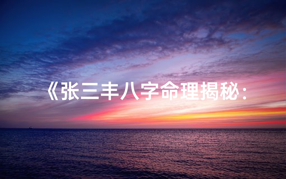 《张三丰八字命理揭秘：道家宗师命运之谜》