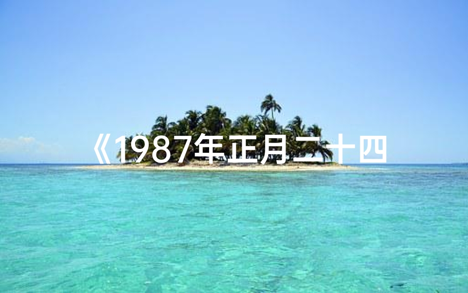 《1987年正月二十四命格：揭秘独特命运之谜》