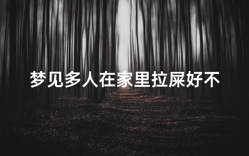 梦见多人在家里拉屎好不好_梦到好多人在家