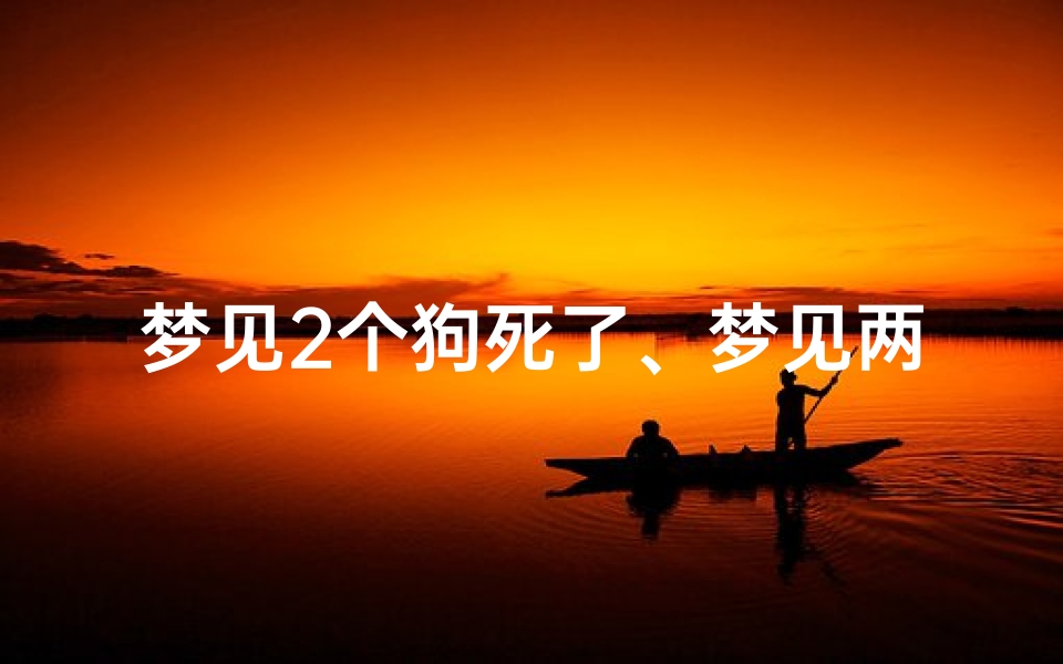 梦见2个狗死了、梦见两只小狗死了一个