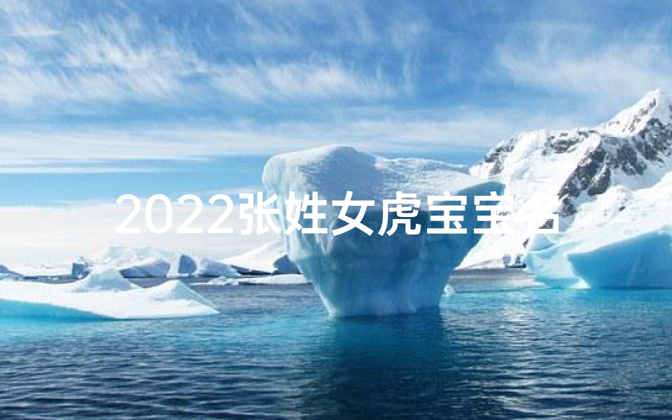 2022张姓女虎宝宝名字带舒-姓张的女宝宝名字大全 属虎