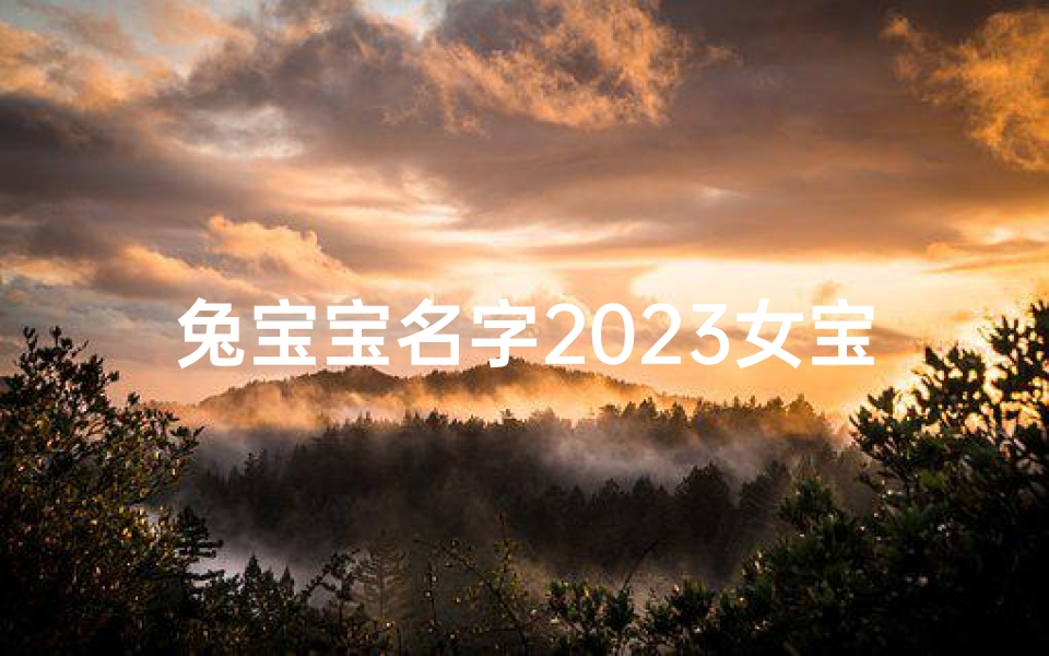 兔宝宝名字2023女宝张姓,《张姓兔宝宝2023，萌动春日新名诞生》