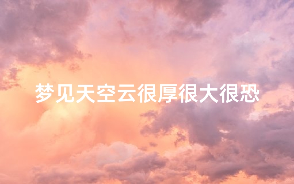 梦见天空云很厚很大很恐怖;梦见天空云很美