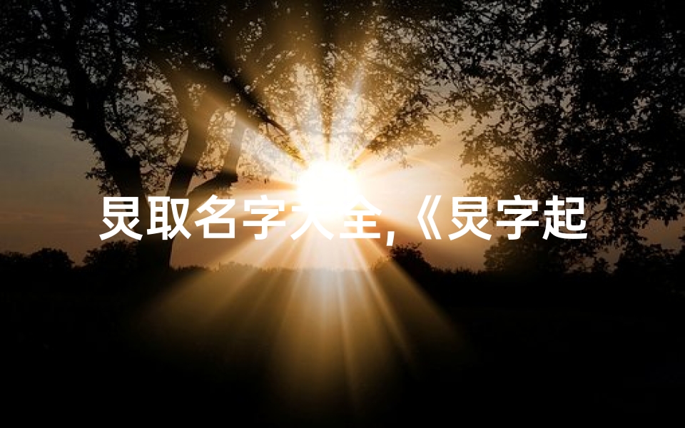 炅取名字大全,《炅字起名：探寻吉祥寓意与命运奥秘》