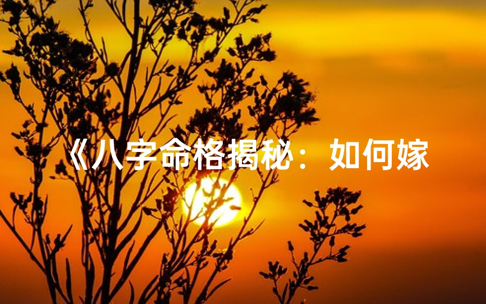 《八字命格揭秘：如何嫁得贵夫》