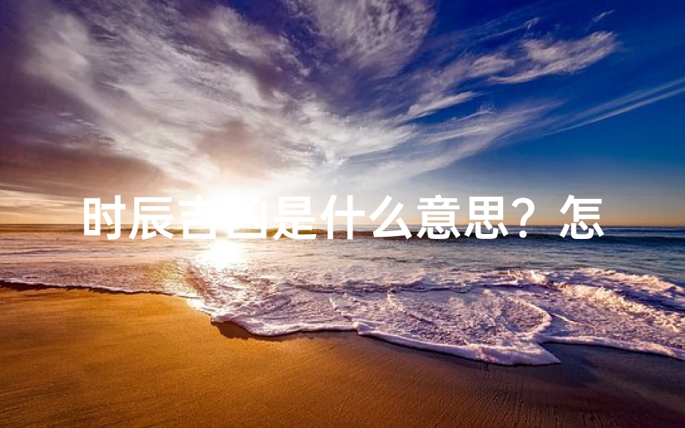 时辰吉凶是什么意思？怎么读？