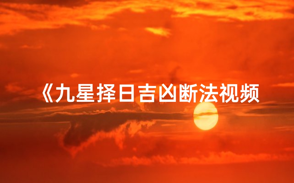 《九星择日吉凶断法视频大全集锦》