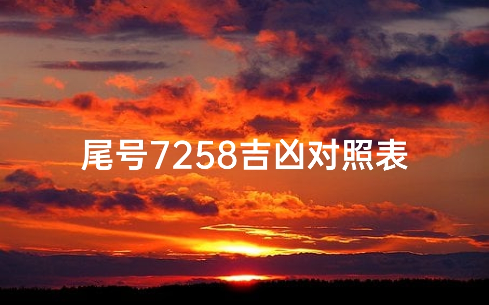 尾号7258吉凶对照表;《尾号7258吉凶速查：揭秘数字背后的运势秘密》