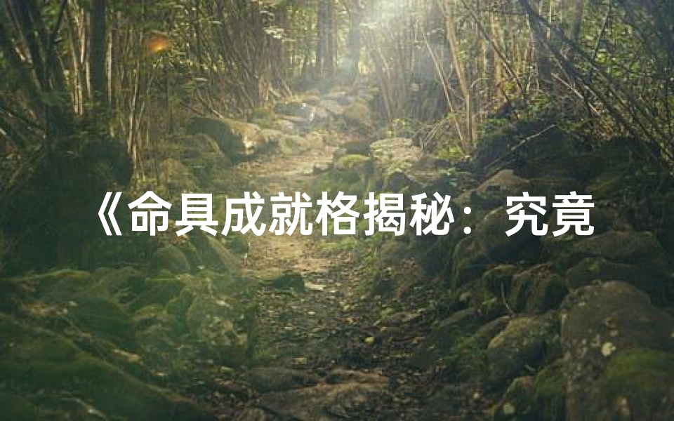 《命具成就格揭秘：究竟何为命具成就格》