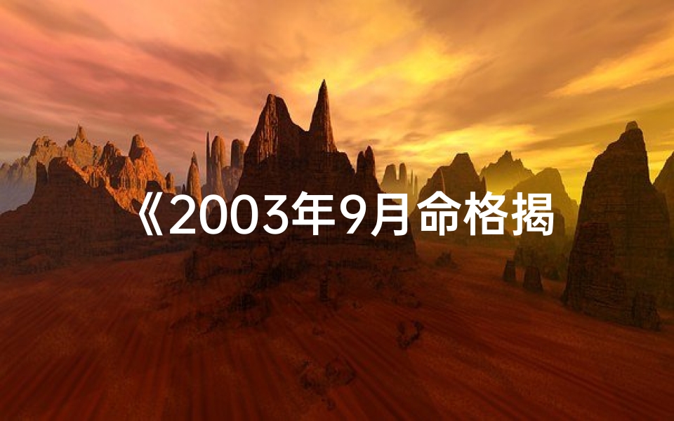 《2003年9月命格揭秘：探寻神秘命运之谜》