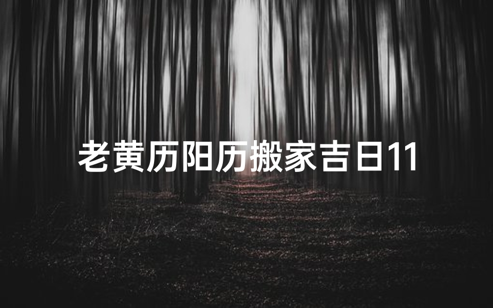 老黄历阳历搬家吉日11月、11月老黄历搬家吉日：好日子选对时，幸福搬家新生活