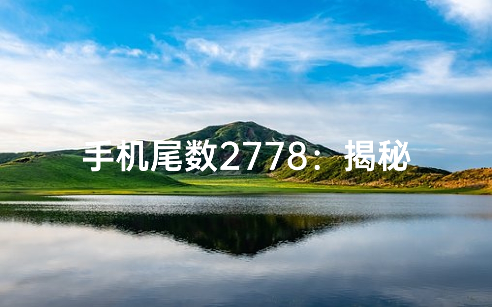 手机尾数2778：揭秘数字吉凶之谜