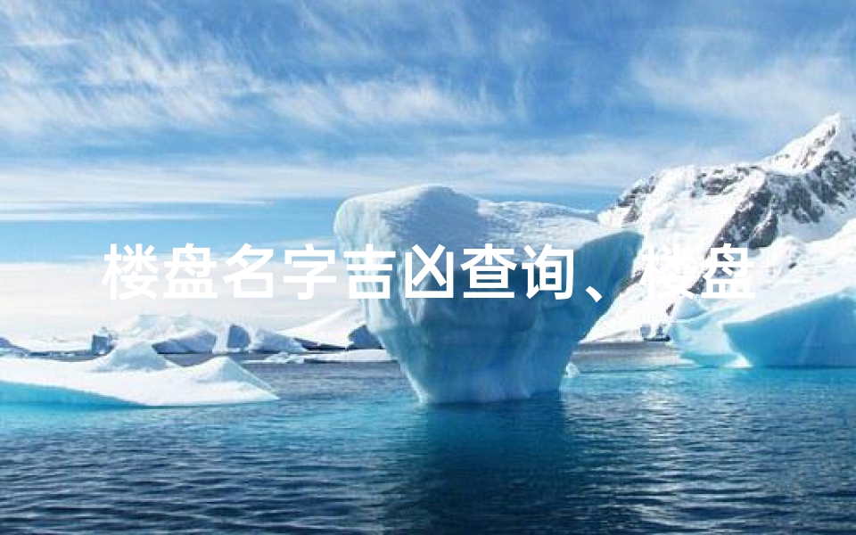 楼盘名字吉凶查询、楼盘吉凶一测，风水宝地揭晓