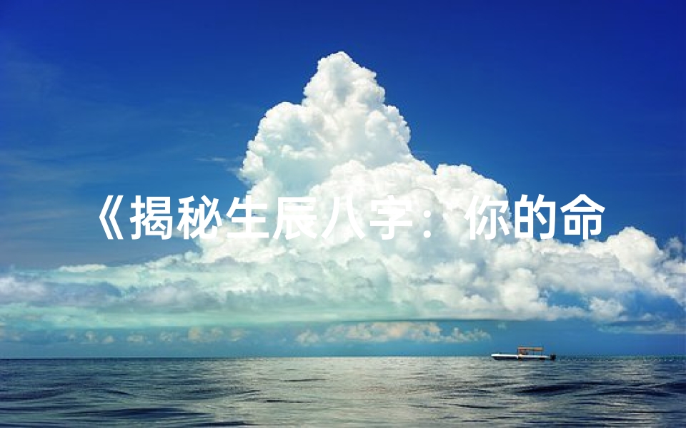 《揭秘生辰八字：你的命理缺啥？》