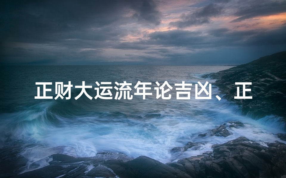 正财大运流年论吉凶、正财大运是什么样的运气