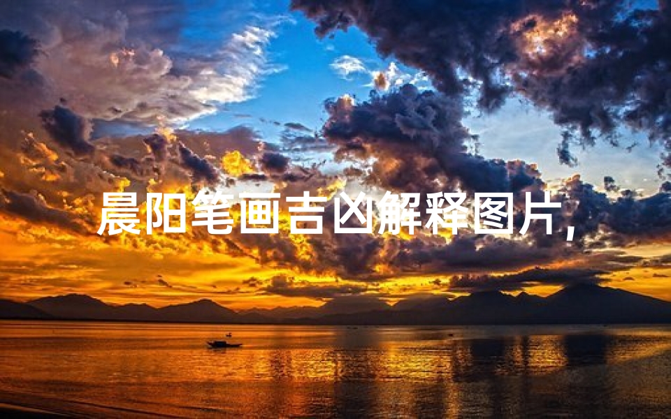 晨阳笔画吉凶解释图片,《晨阳笔画吉凶解析图鉴：揭开命运奥秘》