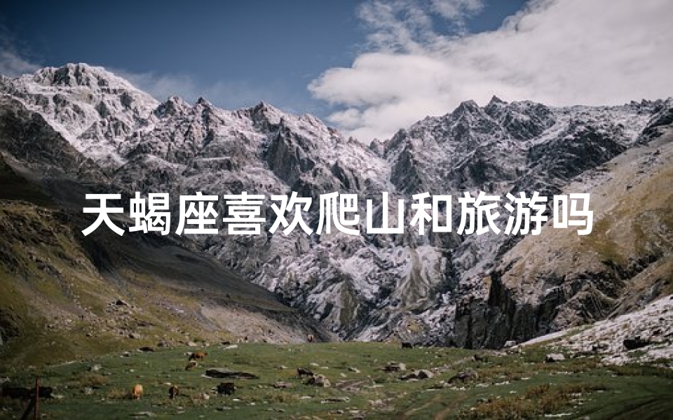 天蝎座喜欢爬山和旅游吗—天蝎座爱运动吗