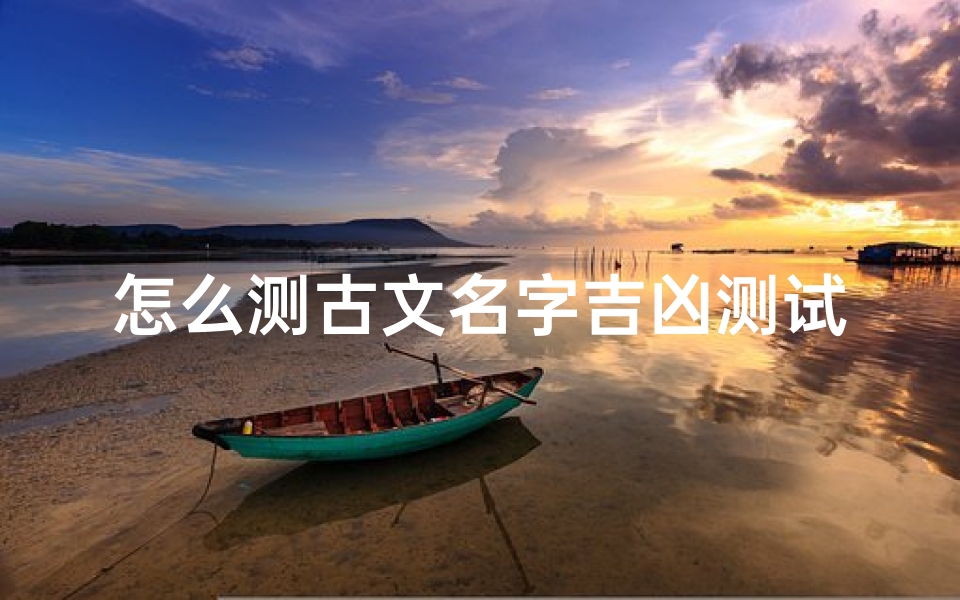 怎么测古文名字吉凶测试;根据古文起名字