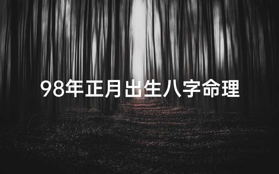 98年正月出生八字命理;《1998年正月出生八字命理揭秘》