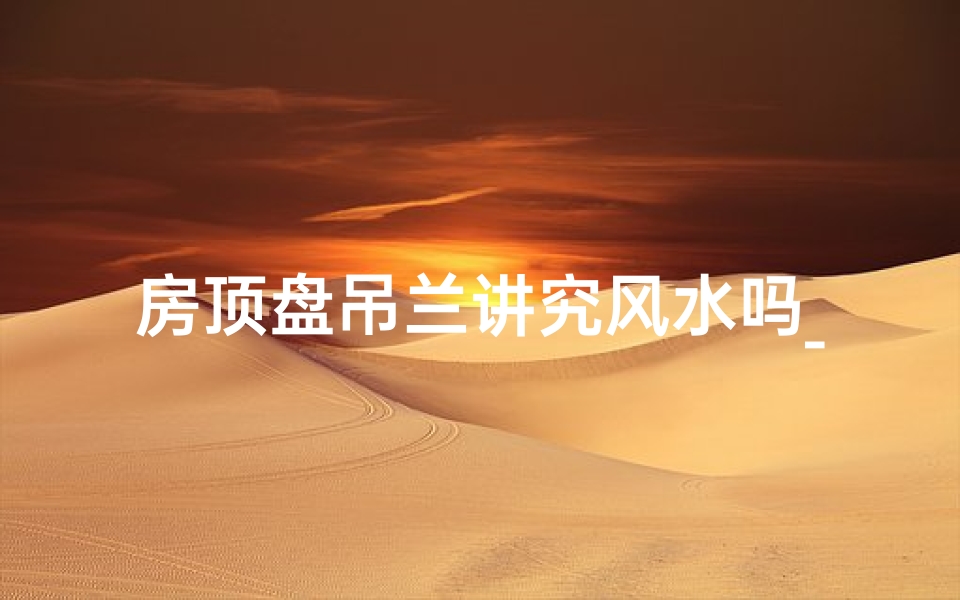 房顶盘吊兰讲究风水吗_房顶吊花图片大全