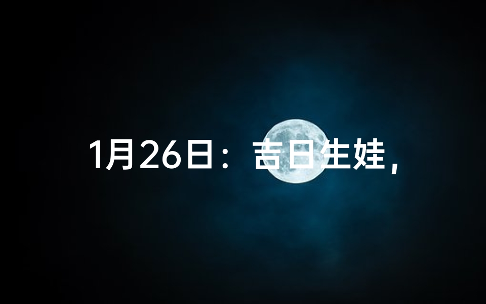 1月26日：吉日生娃，好运连连