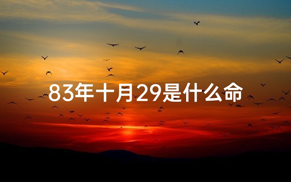 83年十月29是什么命格,83年10月29日什么命阴历