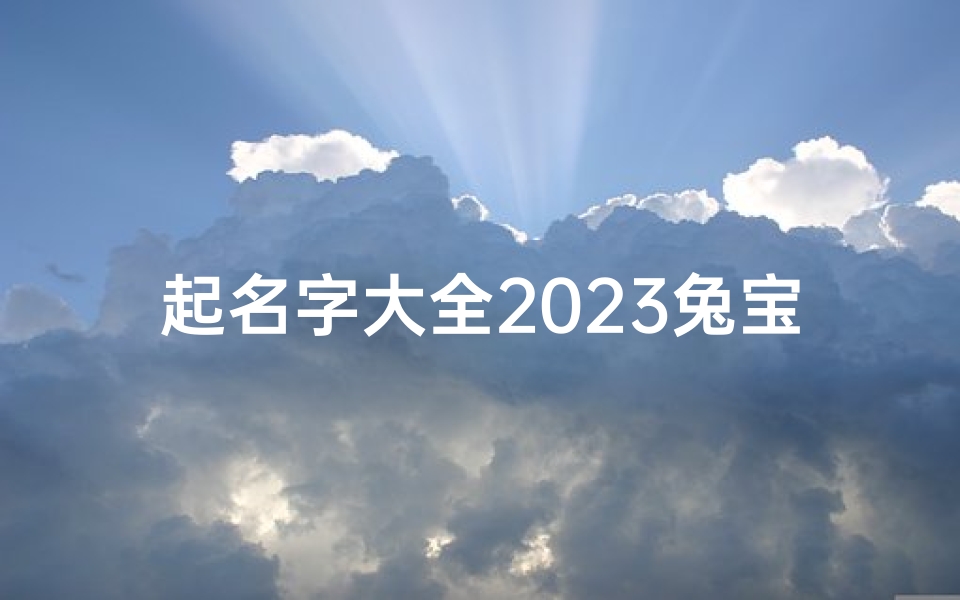 起名字大全2023兔宝宝姓曹-《2023兔年宝宝取名大全：曹姓精选》