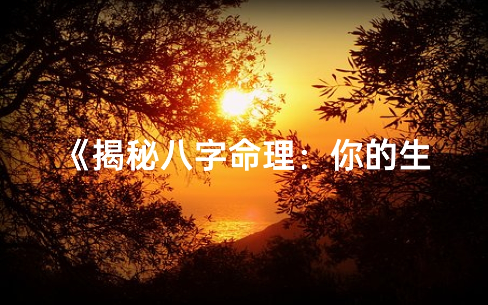 《揭秘八字命理：你的生日等级大揭秘》