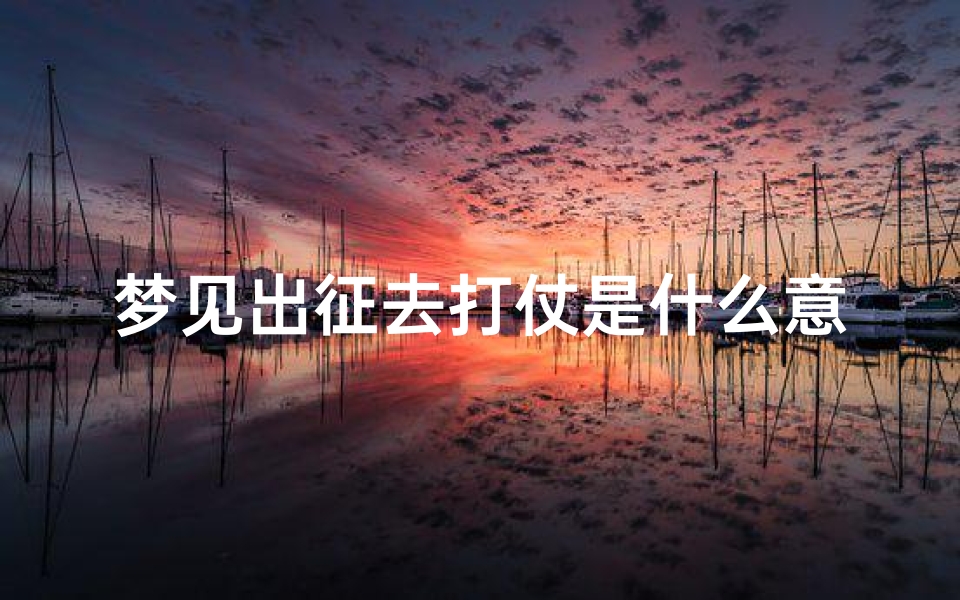 梦见出征去打仗是什么意思—梦到出征打仗